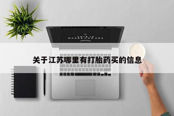 私人打胎药微信，关于江苏哪里有打胎药买的信息