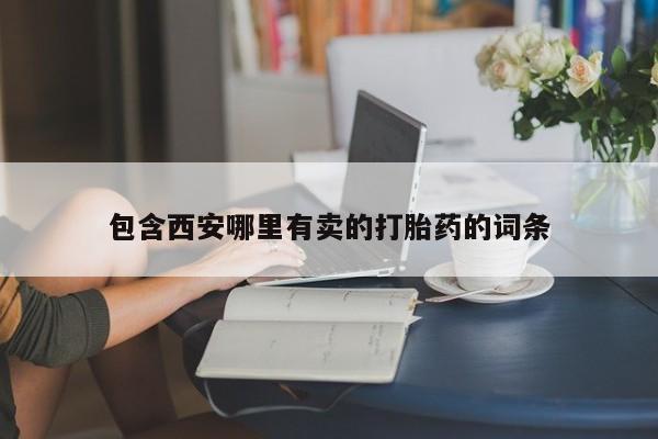 私人打胎药微信，包含西安哪里有卖的打胎药的词条