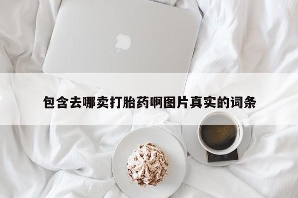 私人打胎药微信，包含去哪卖打胎药啊图片真实的词条